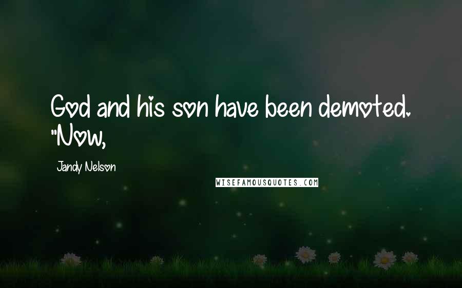 Jandy Nelson Quotes: God and his son have been demoted. "Now,