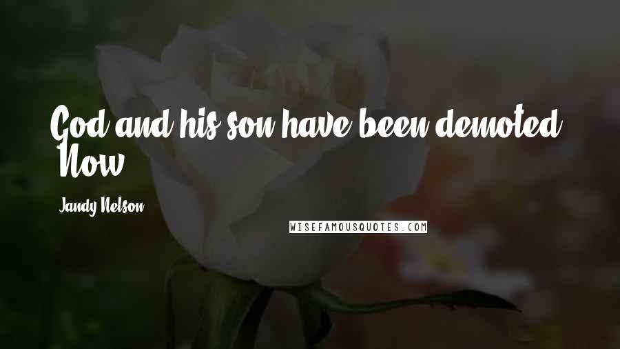 Jandy Nelson Quotes: God and his son have been demoted. "Now,