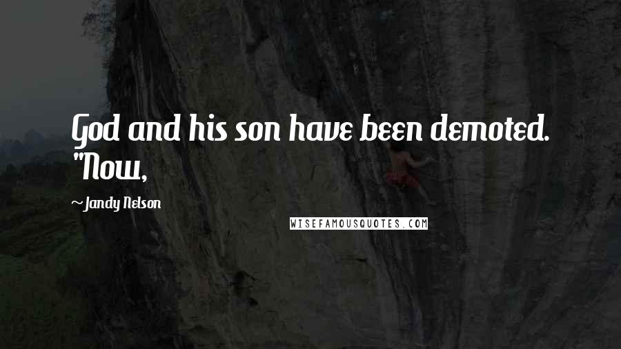 Jandy Nelson Quotes: God and his son have been demoted. "Now,