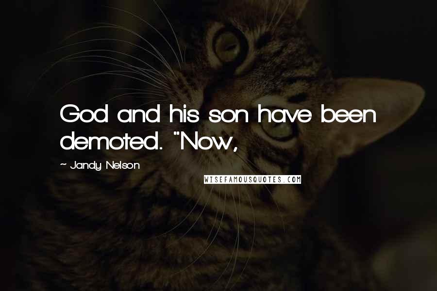 Jandy Nelson Quotes: God and his son have been demoted. "Now,