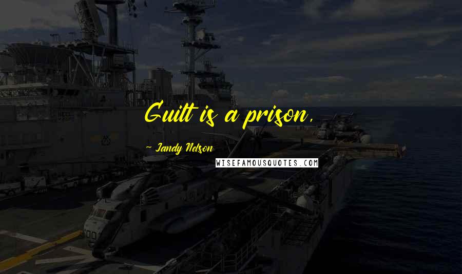 Jandy Nelson Quotes: Guilt is a prison,