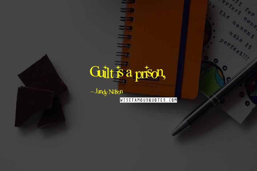 Jandy Nelson Quotes: Guilt is a prison,