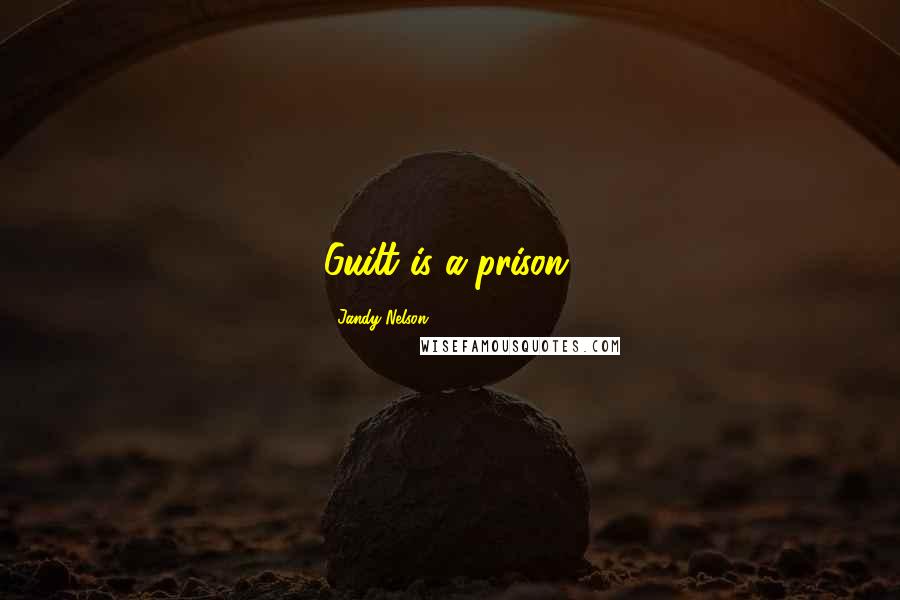 Jandy Nelson Quotes: Guilt is a prison,