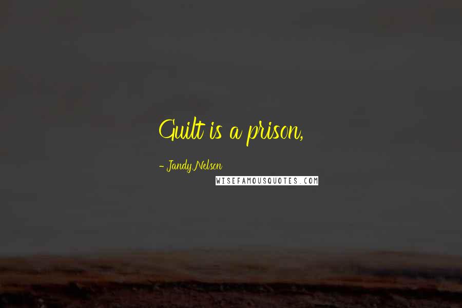 Jandy Nelson Quotes: Guilt is a prison,