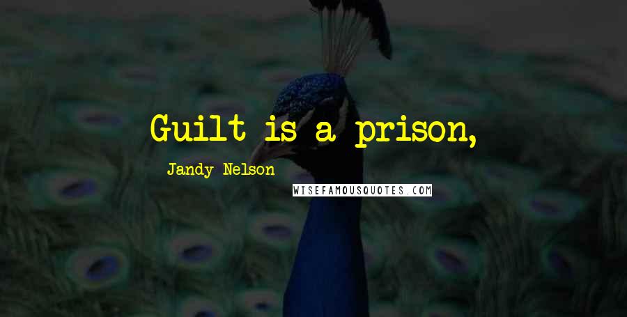 Jandy Nelson Quotes: Guilt is a prison,