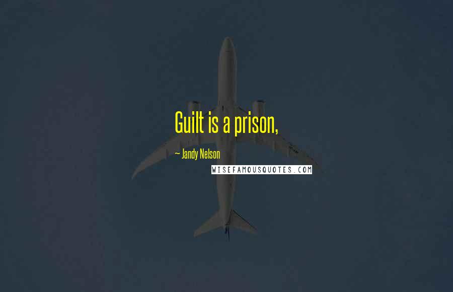 Jandy Nelson Quotes: Guilt is a prison,