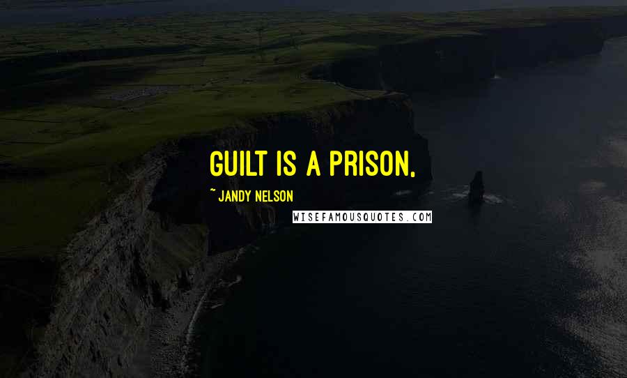 Jandy Nelson Quotes: Guilt is a prison,