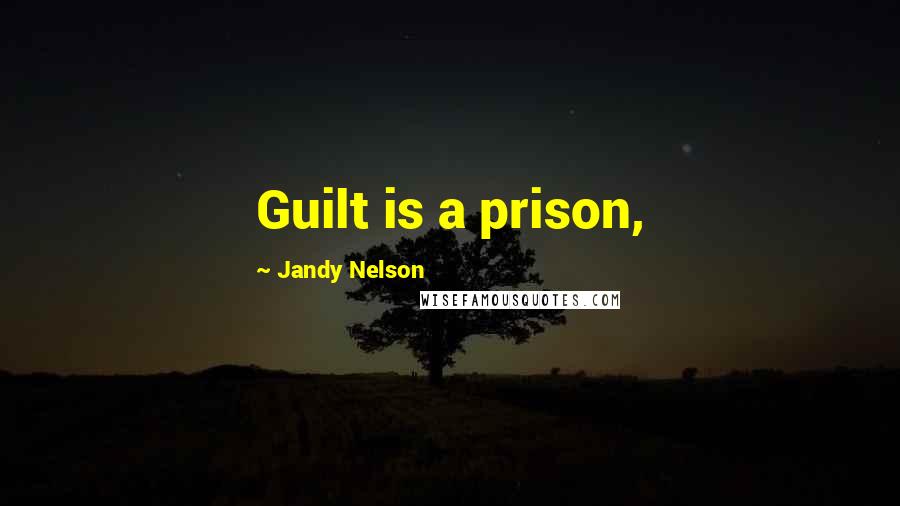 Jandy Nelson Quotes: Guilt is a prison,