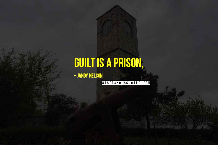 Jandy Nelson Quotes: Guilt is a prison,