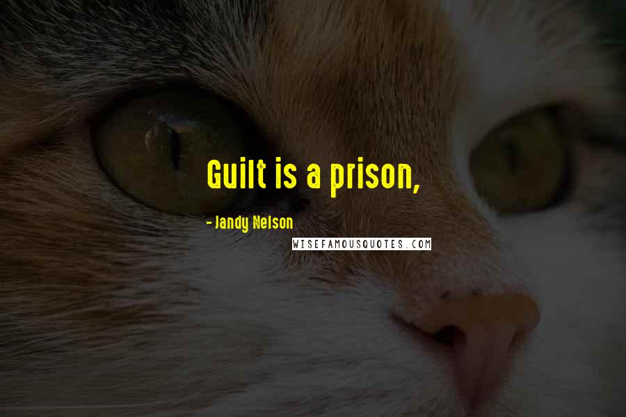 Jandy Nelson Quotes: Guilt is a prison,