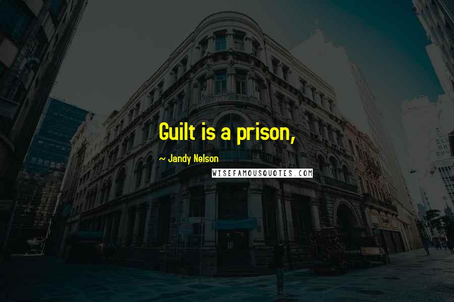 Jandy Nelson Quotes: Guilt is a prison,