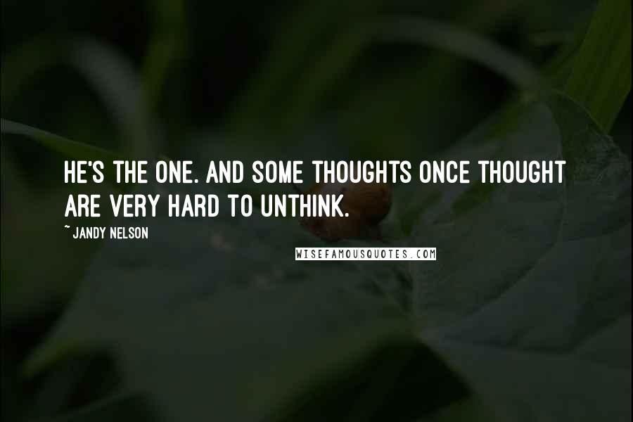 Jandy Nelson Quotes: He's the one. And some thoughts once thought are very hard to unthink.