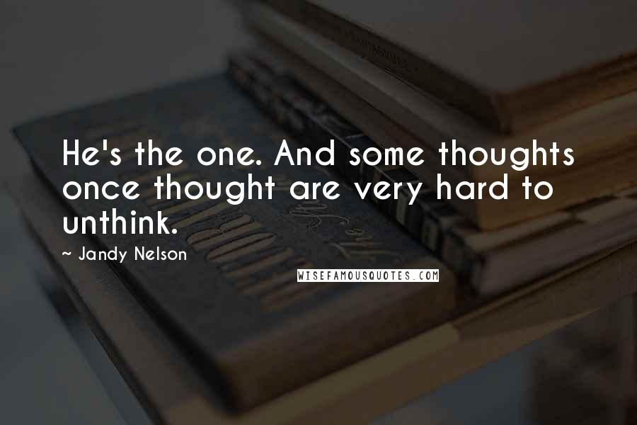 Jandy Nelson Quotes: He's the one. And some thoughts once thought are very hard to unthink.