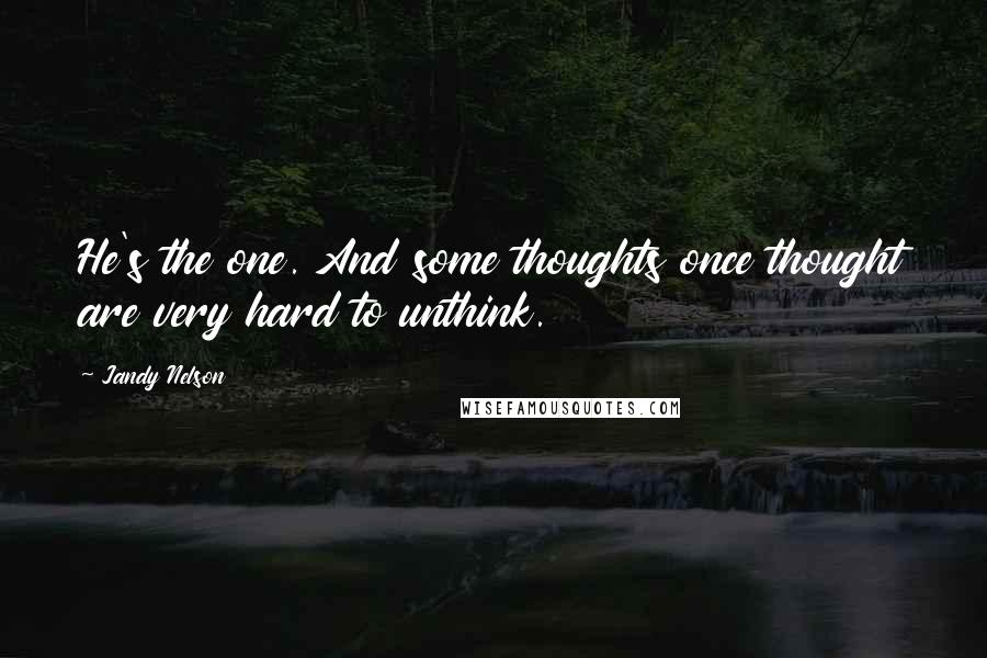 Jandy Nelson Quotes: He's the one. And some thoughts once thought are very hard to unthink.