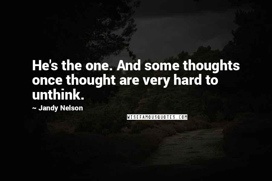 Jandy Nelson Quotes: He's the one. And some thoughts once thought are very hard to unthink.