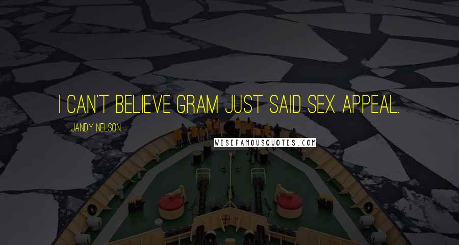 Jandy Nelson Quotes: I can't believe Gram just said sex appeal.
