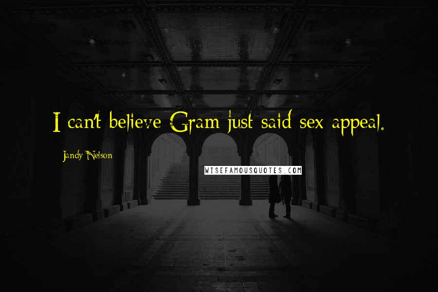 Jandy Nelson Quotes: I can't believe Gram just said sex appeal.