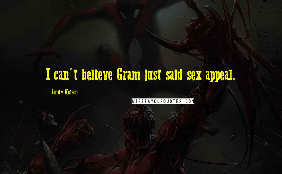 Jandy Nelson Quotes: I can't believe Gram just said sex appeal.