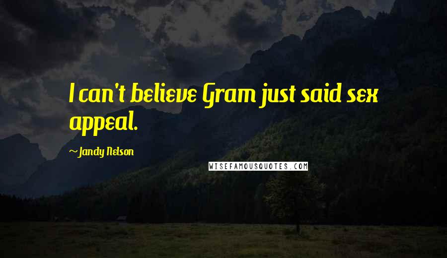 Jandy Nelson Quotes: I can't believe Gram just said sex appeal.