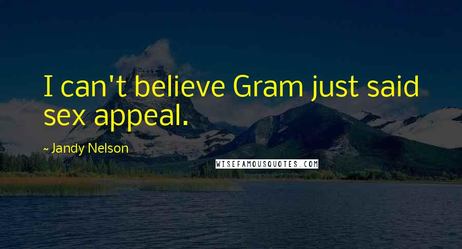 Jandy Nelson Quotes: I can't believe Gram just said sex appeal.