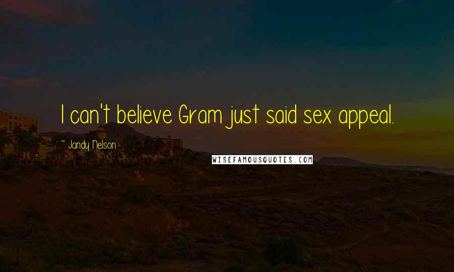 Jandy Nelson Quotes: I can't believe Gram just said sex appeal.