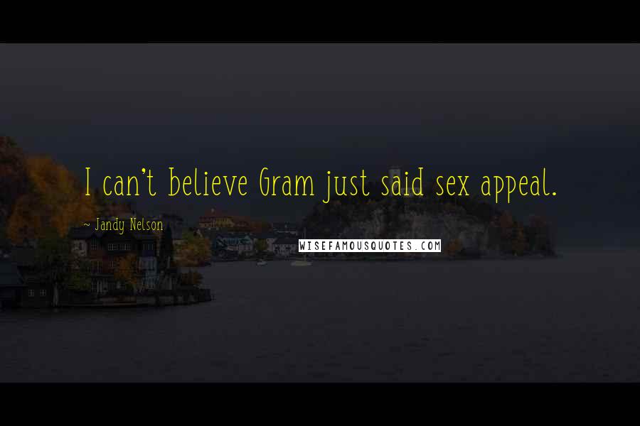 Jandy Nelson Quotes: I can't believe Gram just said sex appeal.