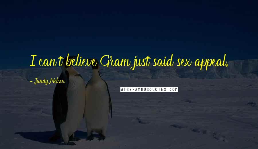 Jandy Nelson Quotes: I can't believe Gram just said sex appeal.