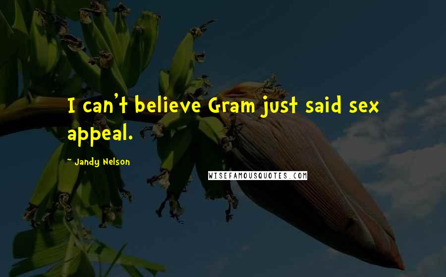 Jandy Nelson Quotes: I can't believe Gram just said sex appeal.