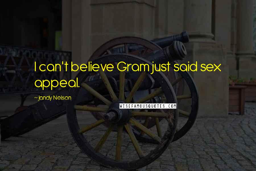 Jandy Nelson Quotes: I can't believe Gram just said sex appeal.