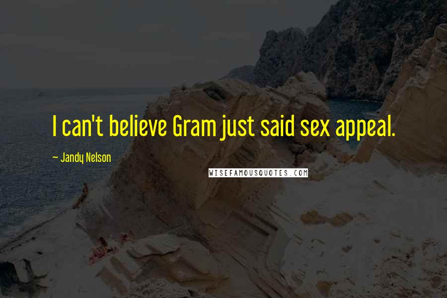 Jandy Nelson Quotes: I can't believe Gram just said sex appeal.