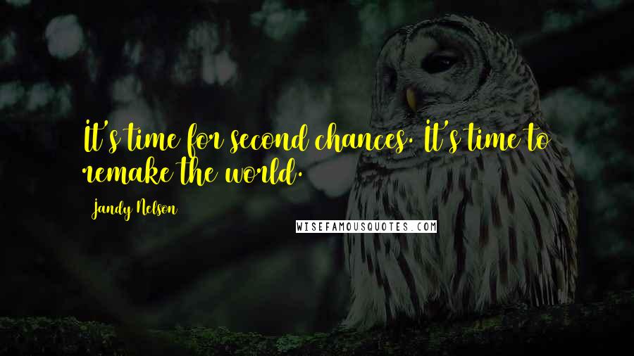 Jandy Nelson Quotes: It's time for second chances. It's time to remake the world.