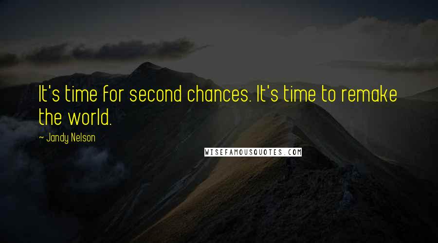 Jandy Nelson Quotes: It's time for second chances. It's time to remake the world.