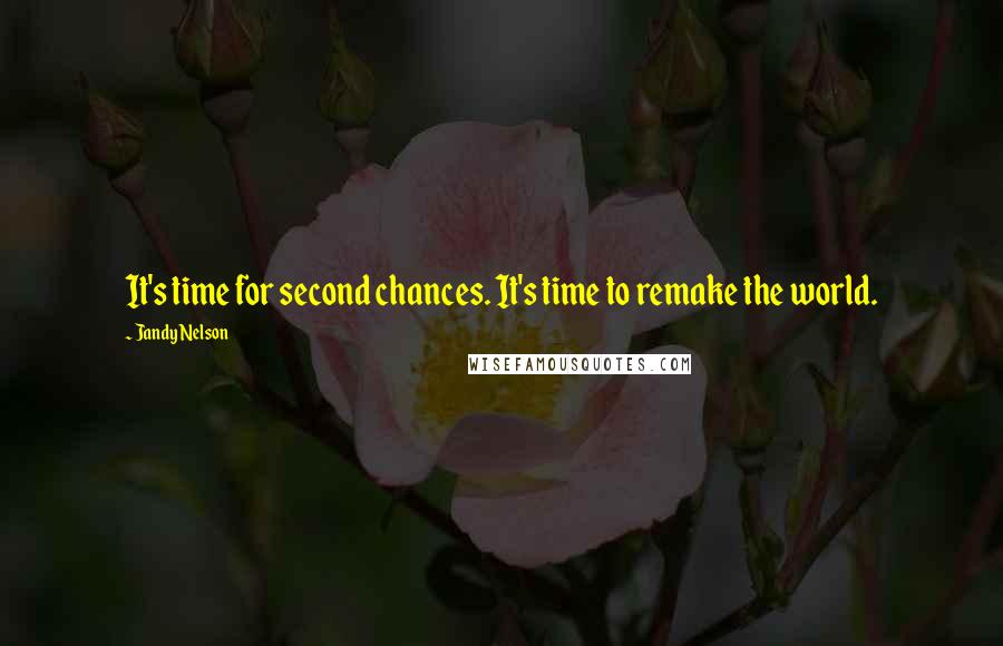 Jandy Nelson Quotes: It's time for second chances. It's time to remake the world.