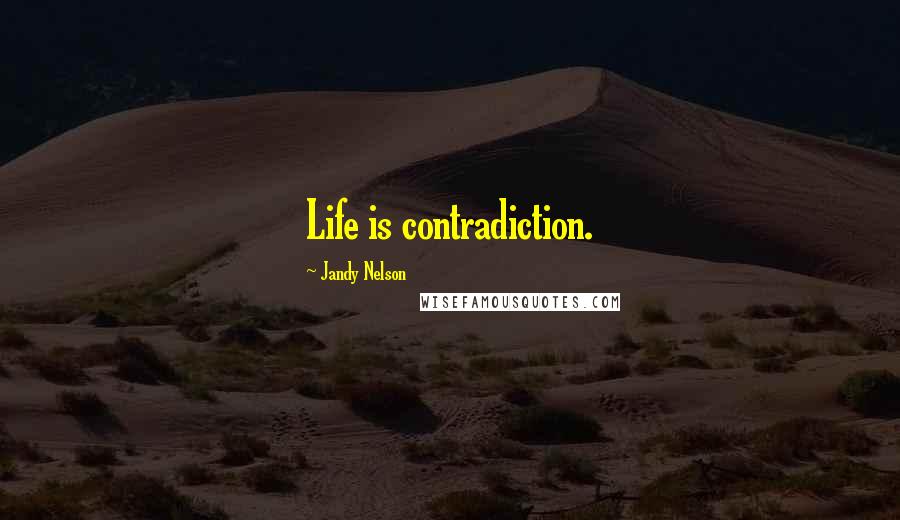 Jandy Nelson Quotes: Life is contradiction.