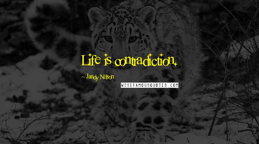 Jandy Nelson Quotes: Life is contradiction.