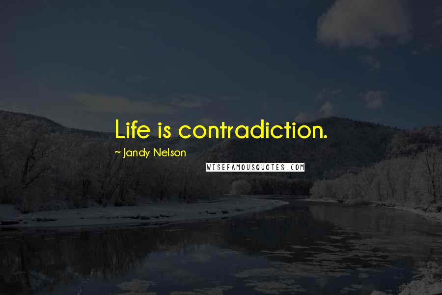 Jandy Nelson Quotes: Life is contradiction.