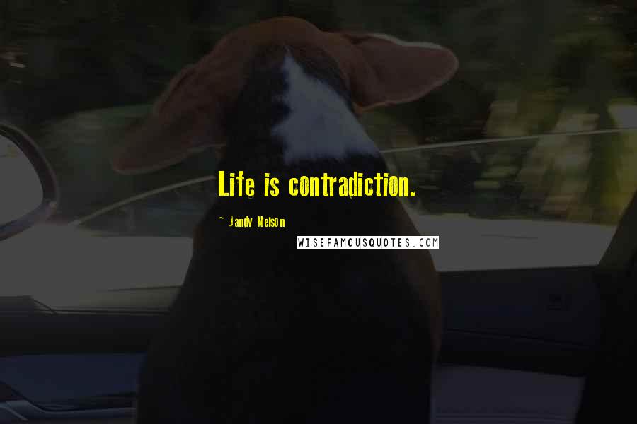 Jandy Nelson Quotes: Life is contradiction.