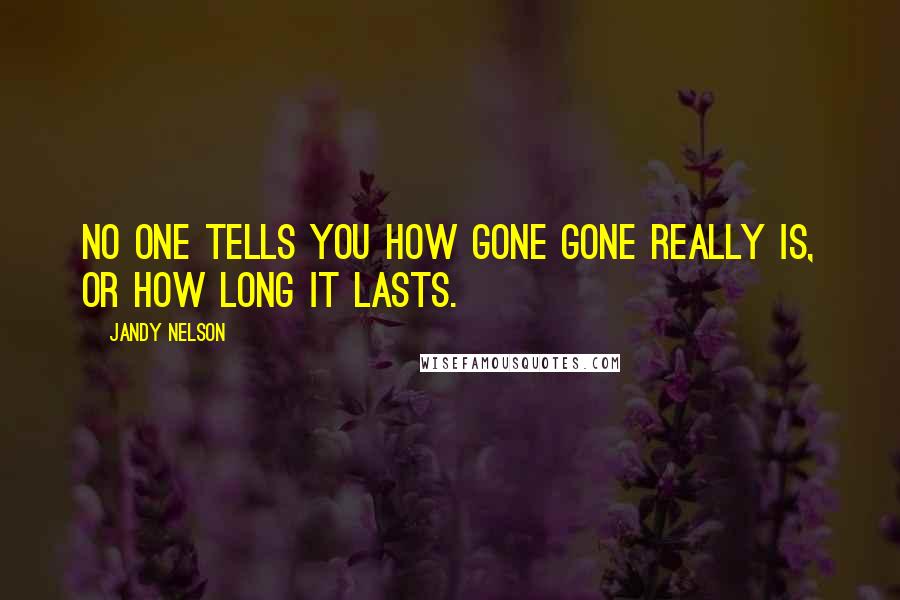 Jandy Nelson Quotes: No one tells you how gone gone really is, or how long it lasts.