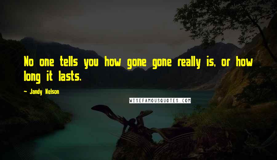 Jandy Nelson Quotes: No one tells you how gone gone really is, or how long it lasts.