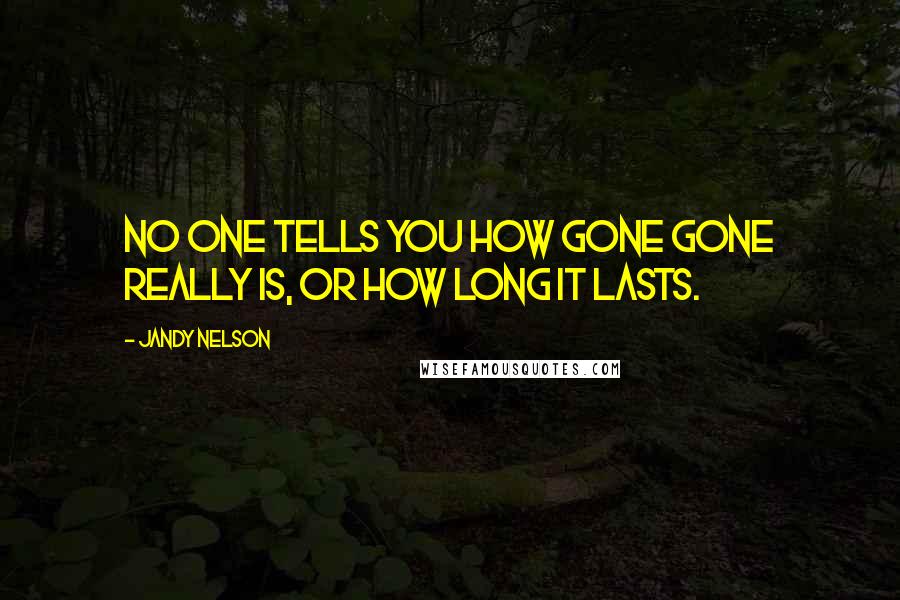 Jandy Nelson Quotes: No one tells you how gone gone really is, or how long it lasts.
