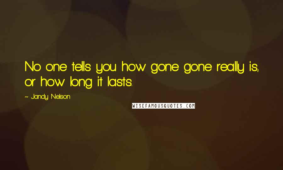 Jandy Nelson Quotes: No one tells you how gone gone really is, or how long it lasts.