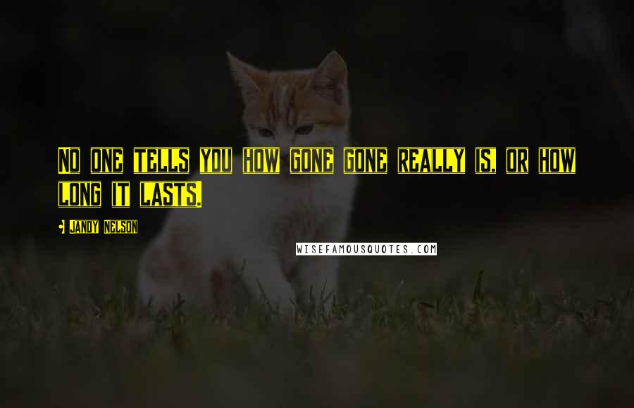 Jandy Nelson Quotes: No one tells you how gone gone really is, or how long it lasts.
