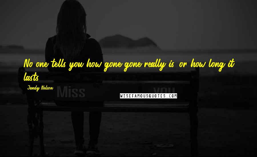 Jandy Nelson Quotes: No one tells you how gone gone really is, or how long it lasts.