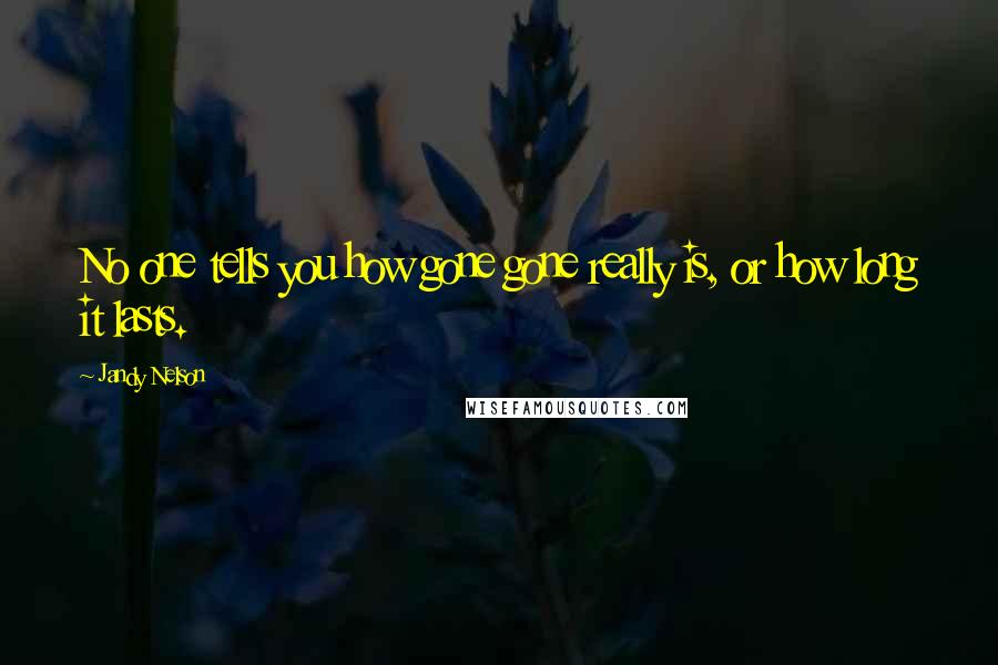 Jandy Nelson Quotes: No one tells you how gone gone really is, or how long it lasts.
