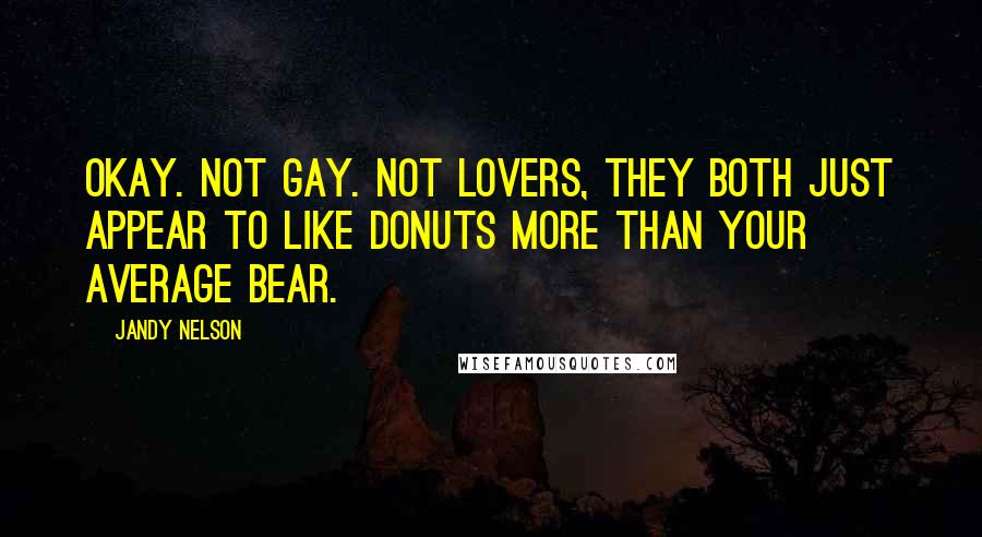 Jandy Nelson Quotes: Okay. Not gay. Not lovers, they both just appear to like donuts more than your average bear.