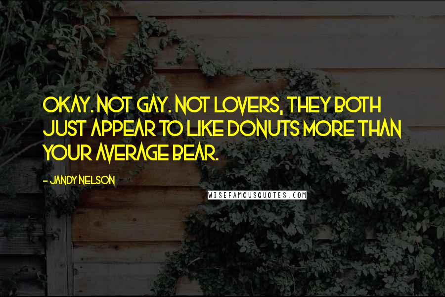 Jandy Nelson Quotes: Okay. Not gay. Not lovers, they both just appear to like donuts more than your average bear.