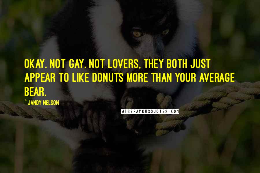 Jandy Nelson Quotes: Okay. Not gay. Not lovers, they both just appear to like donuts more than your average bear.