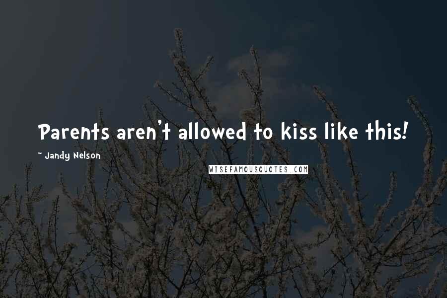 Jandy Nelson Quotes: Parents aren't allowed to kiss like this!