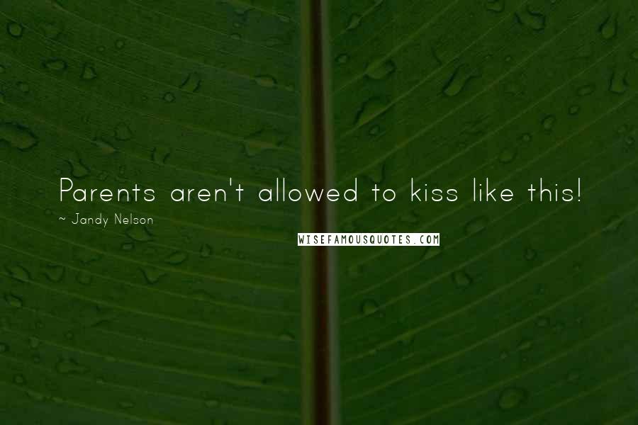 Jandy Nelson Quotes: Parents aren't allowed to kiss like this!