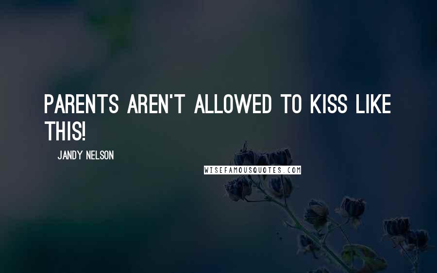 Jandy Nelson Quotes: Parents aren't allowed to kiss like this!